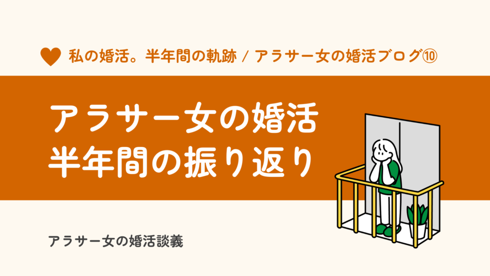 アラサー女の婚活ブログ。婚活は辛いが面白い！半年間の振り返り